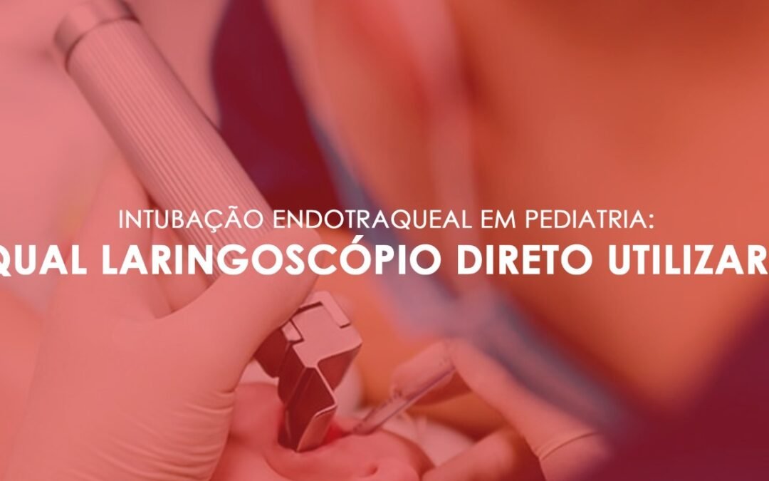 Intubação endotraqueal em pediatria: qual laringoscópio direto utilizar?