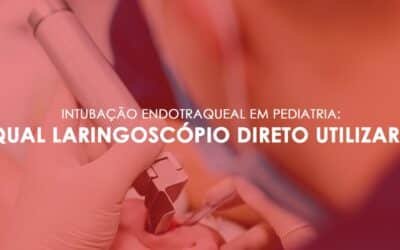 Intubação endotraqueal em pediatria: qual laringoscópio direto utilizar?